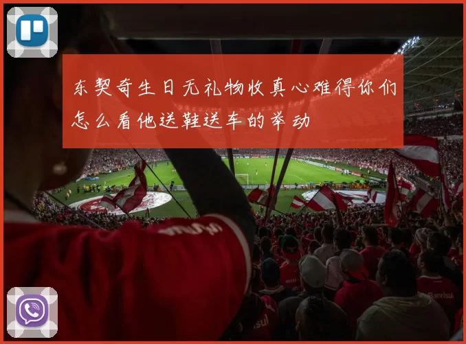 东契奇生日无礼物收真心难得你们怎么看他送鞋送车的举动