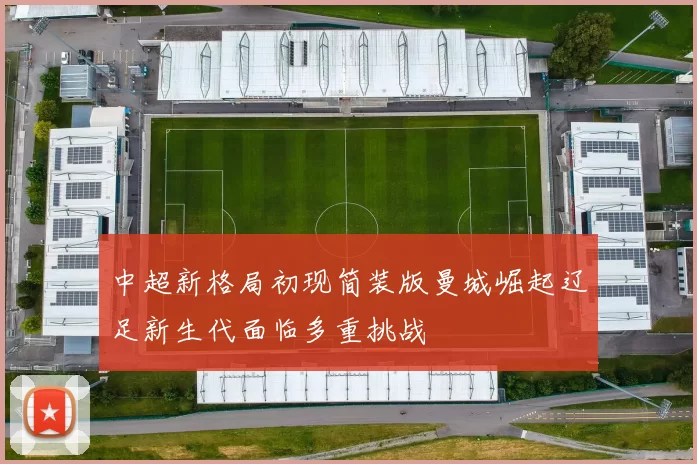 中超新格局初现简装版曼城崛起辽足新生代面临多重挑战