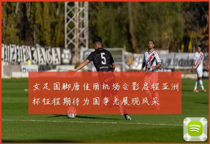 女足国脚唐佳丽机场合影启程亚洲杯征程期待为国争光展现风采